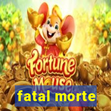 fatal morte